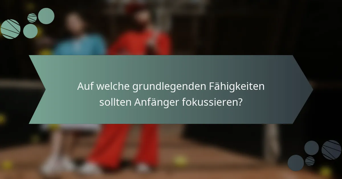 Auf welche grundlegenden Fähigkeiten sollten Anfänger fokussieren?