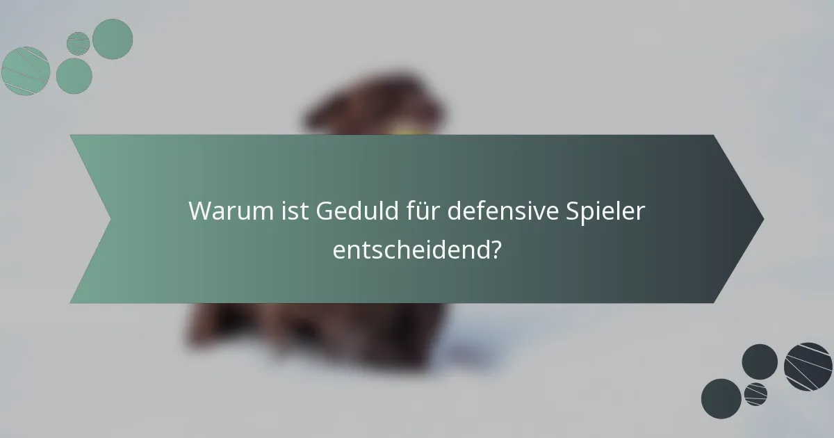 Warum ist Geduld für defensive Spieler entscheidend?