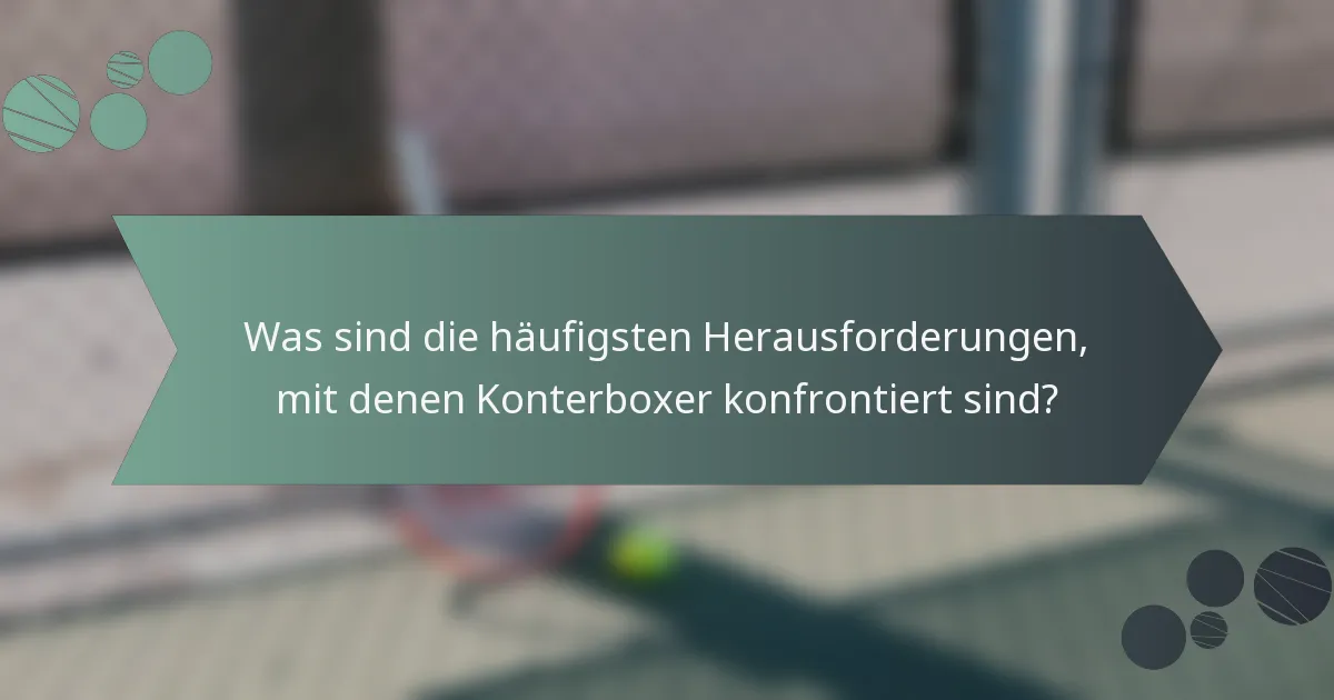 Was sind die häufigsten Herausforderungen, mit denen Konterboxer konfrontiert sind?