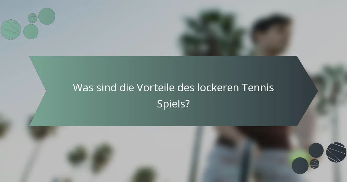 Was sind die Vorteile des lockeren Tennis Spiels?