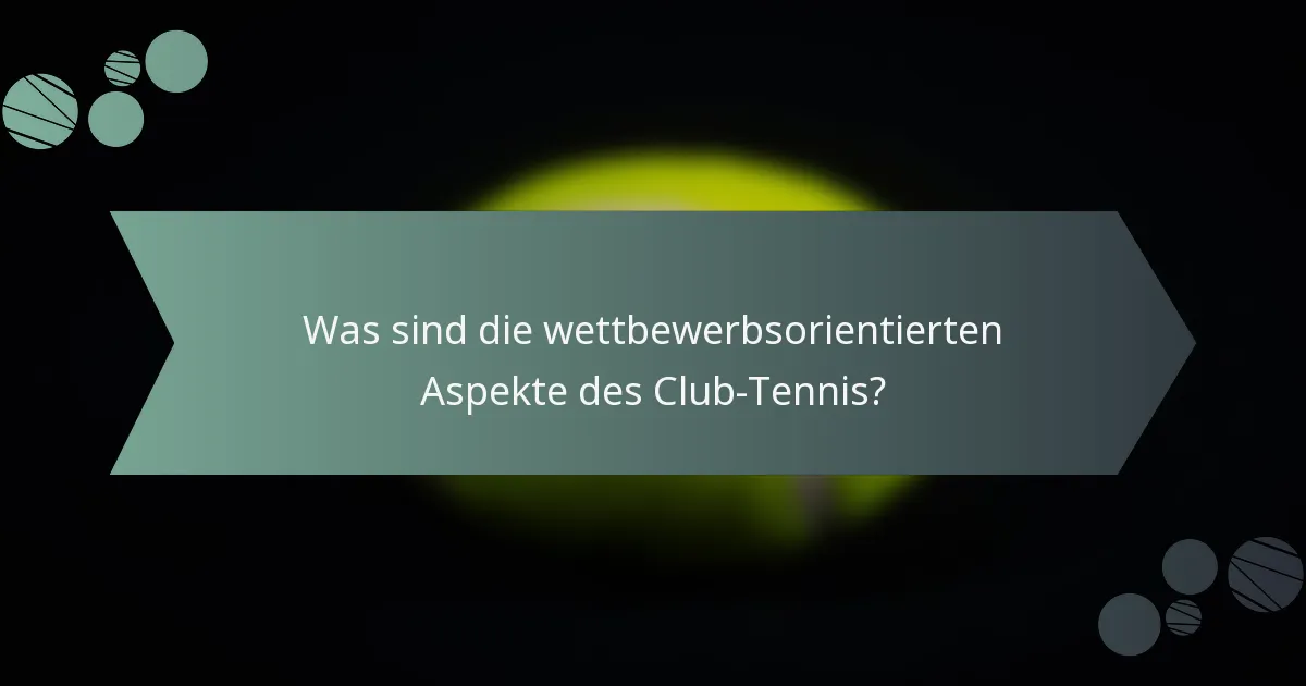 Was sind die wettbewerbsorientierten Aspekte des Club-Tennis?