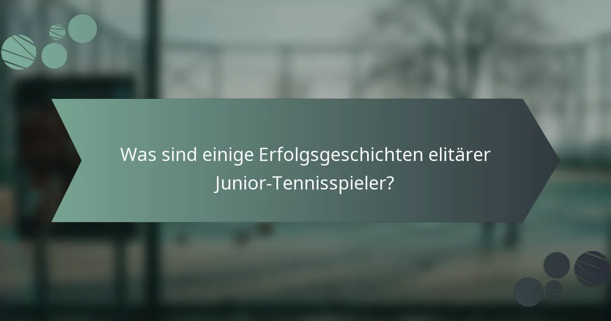 Was sind einige Erfolgsgeschichten elitärer Junior-Tennisspieler?