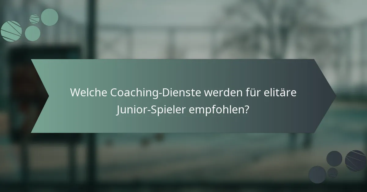Welche Coaching-Dienste werden für elitäre Junior-Spieler empfohlen?