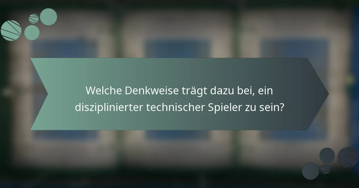 Welche Denkweise trägt dazu bei, ein disziplinierter technischer Spieler zu sein?