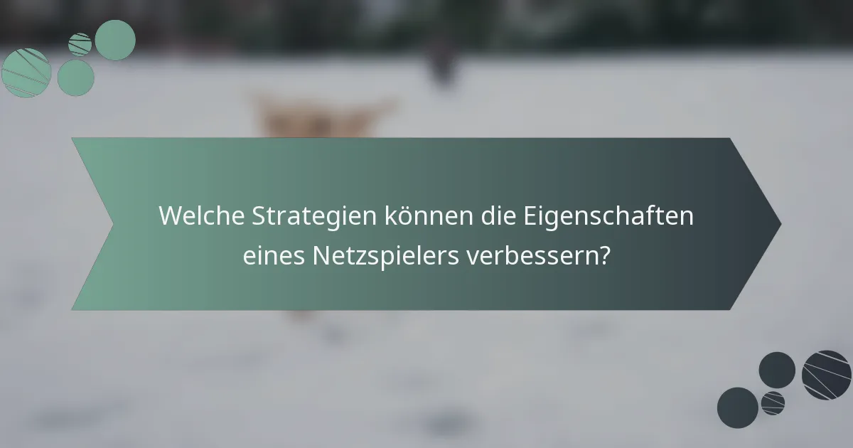 Welche Strategien können die Eigenschaften eines Netzspielers verbessern?