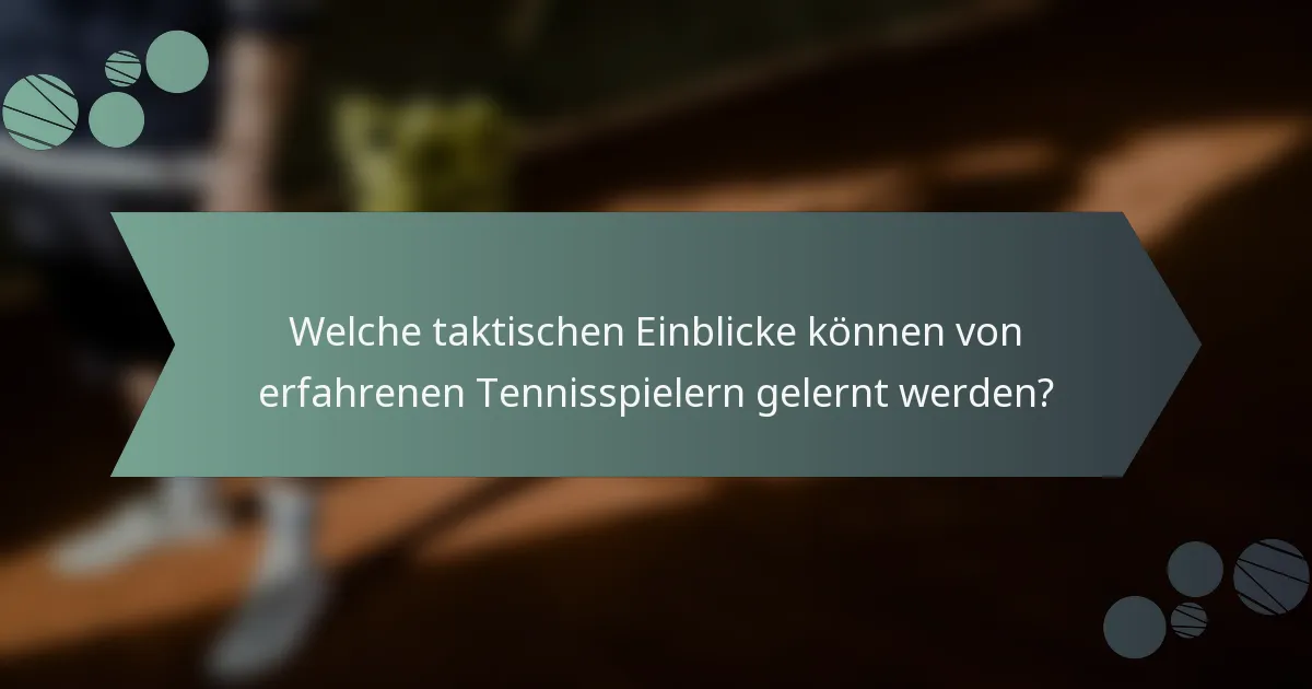 Welche taktischen Einblicke können von erfahrenen Tennisspielern gelernt werden?