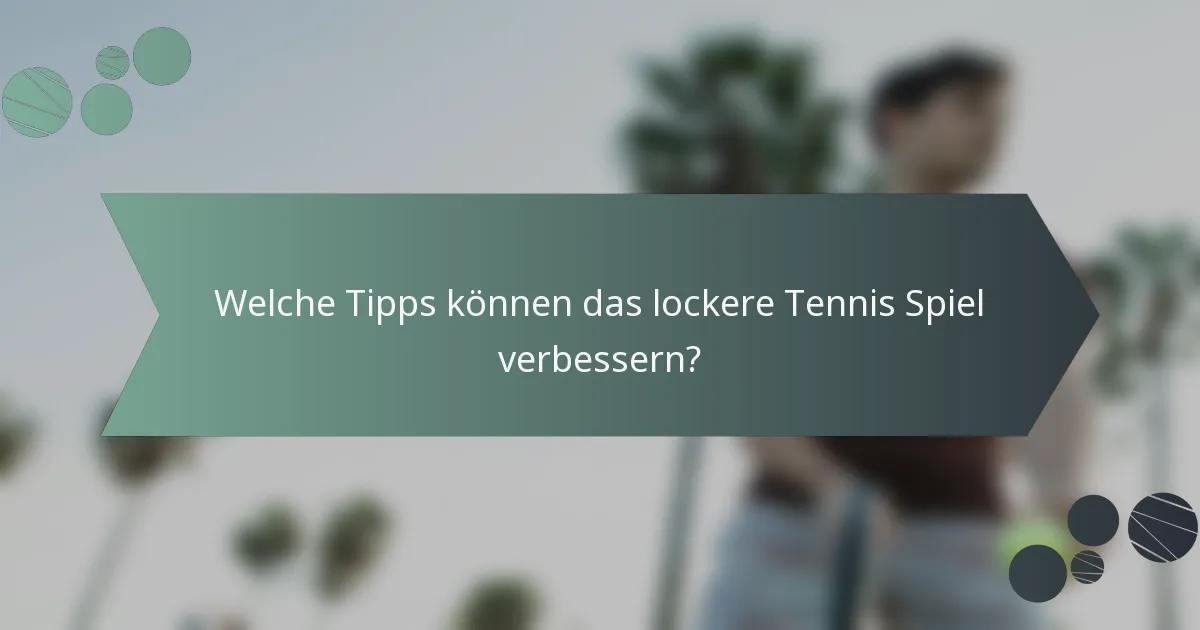 Welche Tipps können das lockere Tennis Spiel verbessern?