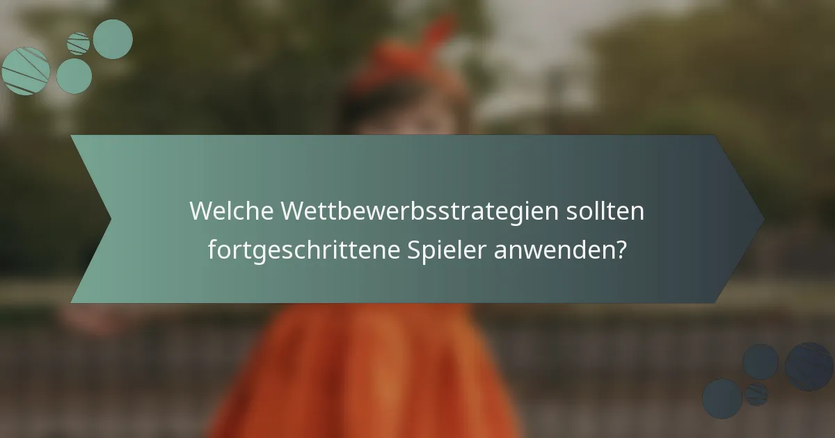 Welche Wettbewerbsstrategien sollten fortgeschrittene Spieler anwenden?