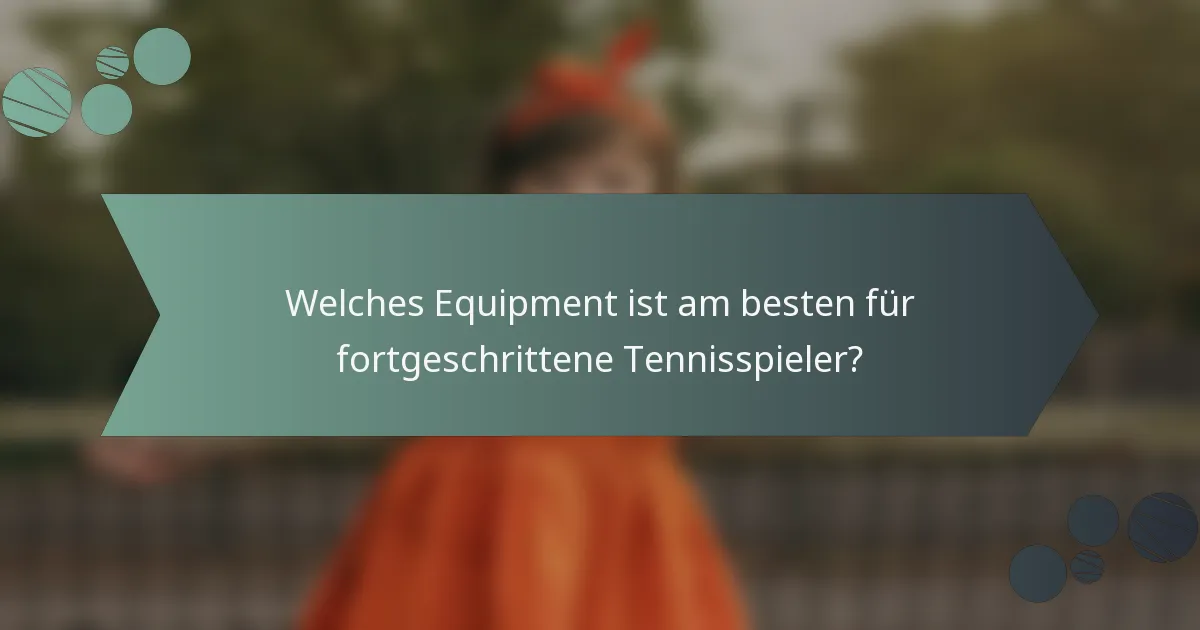 Welches Equipment ist am besten für fortgeschrittene Tennisspieler?