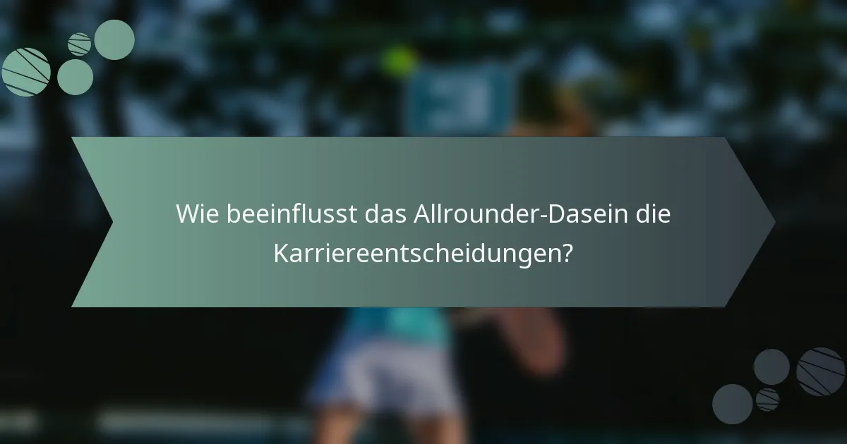 Wie beeinflusst das Allrounder-Dasein die Karriereentscheidungen?