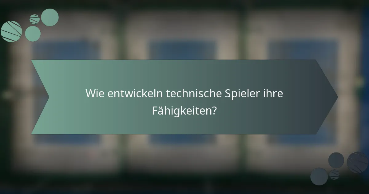 Wie entwickeln technische Spieler ihre Fähigkeiten?