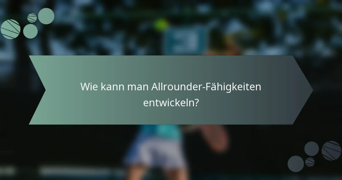 Wie kann man Allrounder-Fähigkeiten entwickeln?