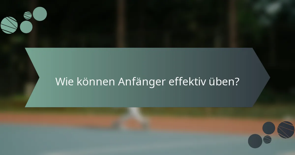Wie können Anfänger effektiv üben?