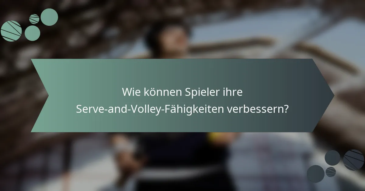 Wie können Spieler ihre Serve-and-Volley-Fähigkeiten verbessern?