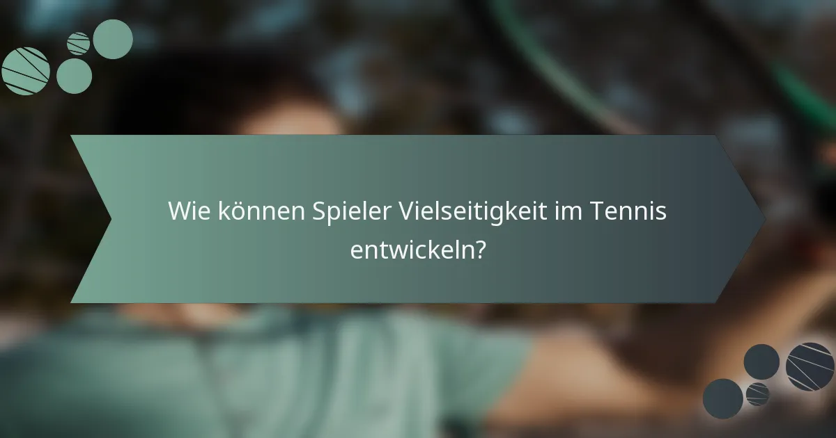 Wie können Spieler Vielseitigkeit im Tennis entwickeln?