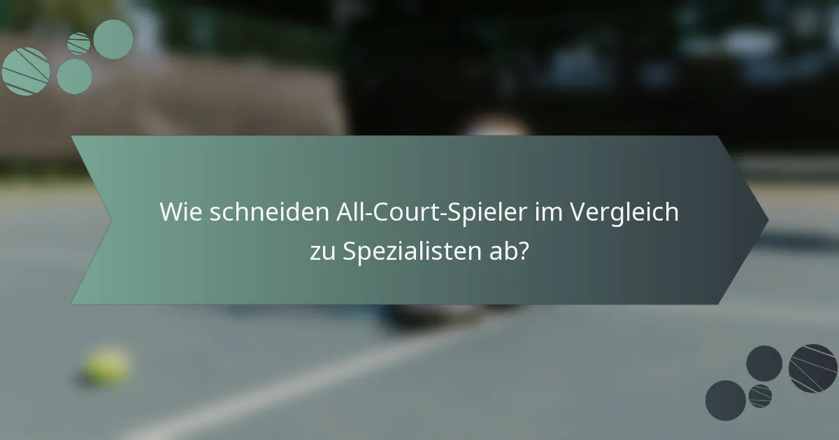Wie schneiden All-Court-Spieler im Vergleich zu Spezialisten ab?