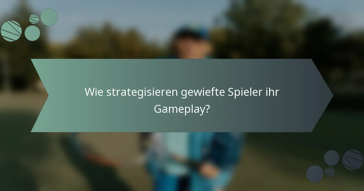 Wie strategisieren gewiefte Spieler ihr Gameplay?