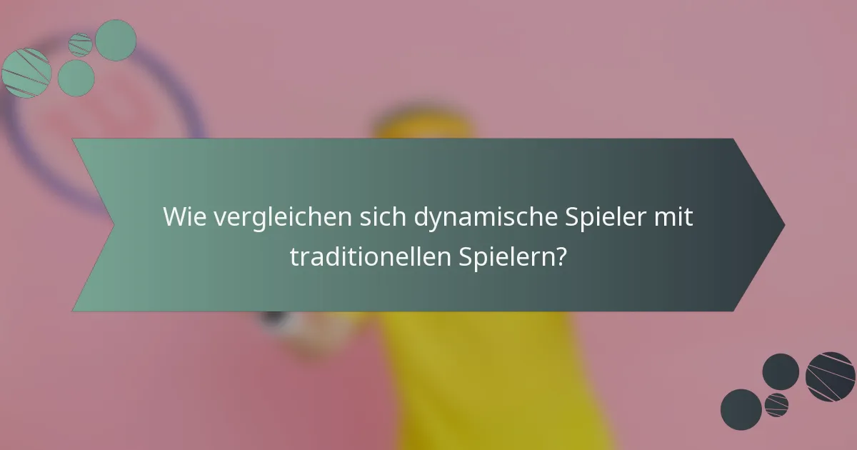 Wie vergleichen sich dynamische Spieler mit traditionellen Spielern?