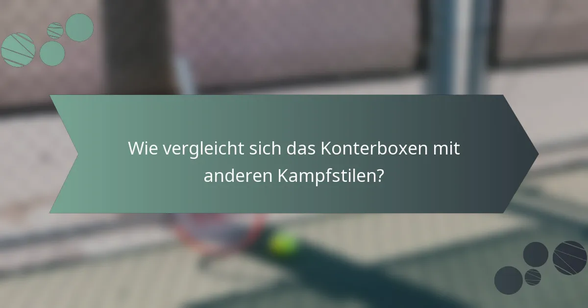 Wie vergleicht sich das Konterboxen mit anderen Kampfstilen?