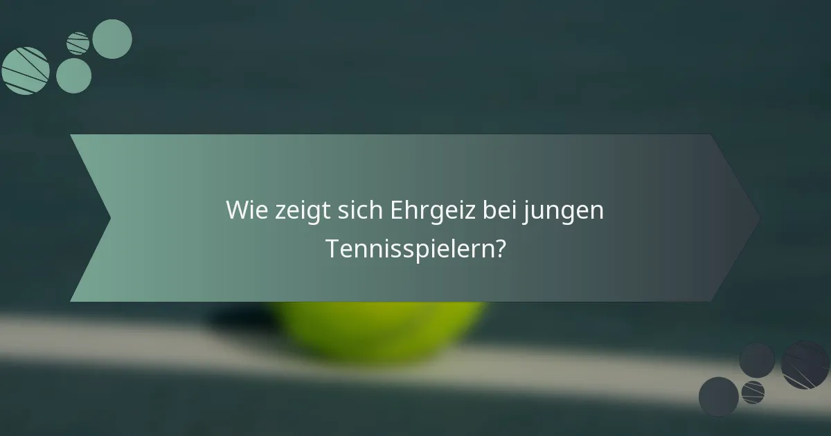 Wie zeigt sich Ehrgeiz bei jungen Tennisspielern?